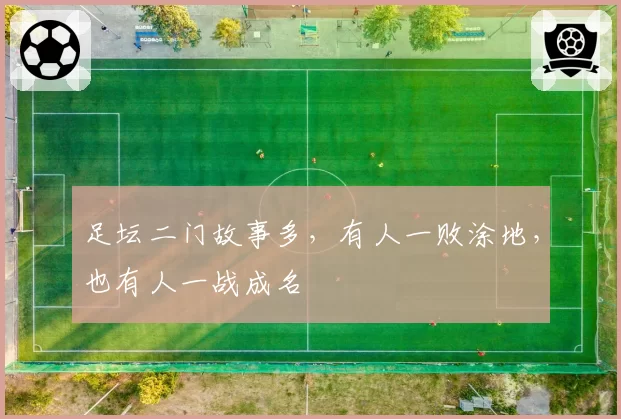 足坛二门故事多,有人一败涂地,也有人一战成名